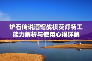 炉石传说酒馆战棋荧灯特工能力解析与使用心得详解