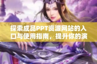 探索成品PPT资源网站的入口与使用指南，提升你的演示技巧