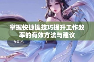 掌握快捷键技巧提升工作效率的有效方法与建议