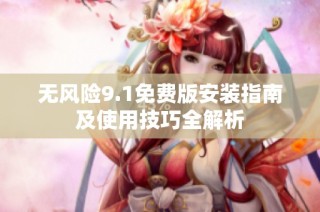 无风险9.1免费版安装指南及使用技巧全解析