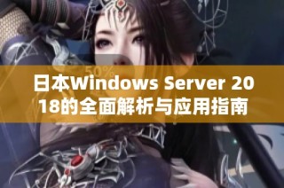 日本Windows Server 2018的全面解析与应用指南