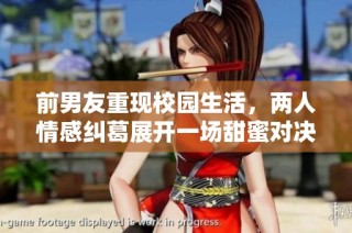 前男友重现校园生活，两人情感纠葛展开一场甜蜜对决