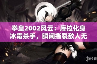 拳皇2002风云：库拉化身冰霜杀手，瞬间撕裂敌人无情结界