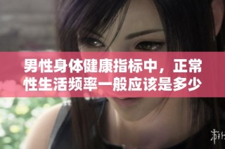 男性身体健康指标中，正常性生活频率一般应该是多少天最为合适