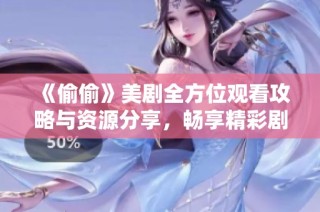 《偷偷》美剧全方位观看攻略与资源分享，畅享精彩剧情之旅