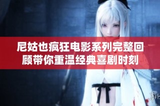 尼姑也疯狂电影系列完整回顾带你重温经典喜剧时刻