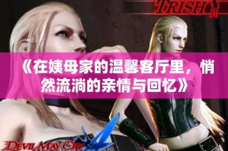 《在姨母家的温馨客厅里，悄然流淌的亲情与回忆》