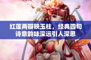 红莲两瓣映玉柱，经典四句诗意韵味深远引人深思