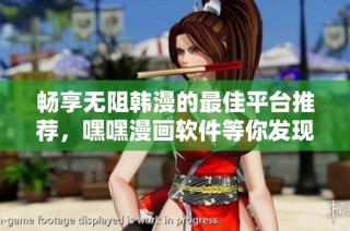 畅享无阻韩漫的最佳平台推荐，嘿嘿漫画软件等你发现新乐趣