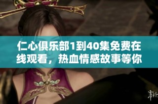 仁心俱乐部1到40集免费在线观看，热血情感故事等你来体验