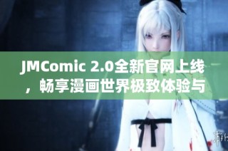 JMComic 2.0全新官网上线，畅享漫画世界极致体验与无限乐趣