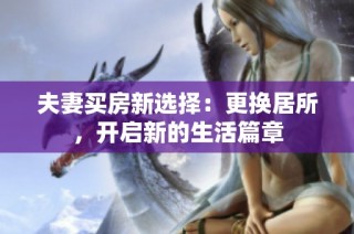 夫妻买房新选择：更换居所，开启新的生活篇章
