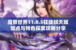 魔兽世界11.0.5狂徒贼天赋加点与特色探索攻略分享