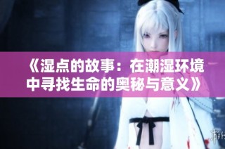 《湿点的故事：在潮湿环境中寻找生命的奥秘与意义》