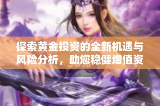 探索黄金投资的全新机遇与风险分析，助您稳健增值资产