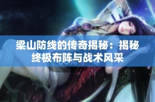 梁山防线的传奇揭秘：揭秘终极布阵与战术风采
