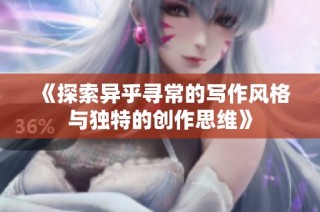 《探索异乎寻常的写作风格与独特的创作思维》