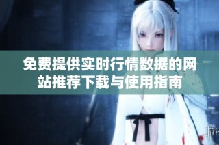 免费提供实时行情数据的网站推荐下载与使用指南