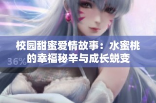 校园甜蜜爱情故事：水蜜桃的幸福秘辛与成长蜕变