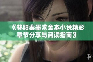 《林阳秦墨浓全本小说精彩章节分享与阅读指南》