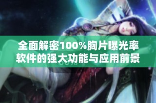 全面解密100%胸片曝光率软件的强大功能与应用前景
