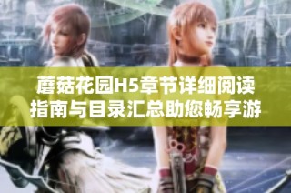 蘑菇花园H5章节详细阅读指南与目录汇总助您畅享游戏乐趣