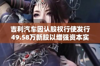 吉利汽车因认股权行使发行49.58万新股以增强资本实力