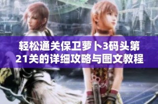 轻松通关保卫萝卜3码头第21关的详细攻略与图文教程分享