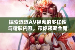探索涩涩AV视频的多样性与精彩内容，带你领略全新的视听盛宴