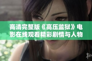 高清完整版《高压监狱》电影在线观看精彩剧情与人物分析分享