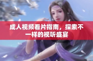 成人视频看片指南，探索不一样的视听盛宴