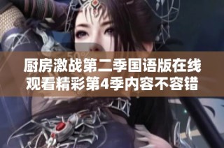 厨房激战第二季国语版在线观看精彩第4季内容不容错过