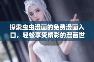 探索虫虫漫画的免费漫画入口，轻松享受精彩的漫画世界