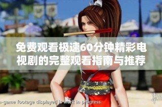 免费观看极速60分钟精彩电视剧的完整观看指南与推荐