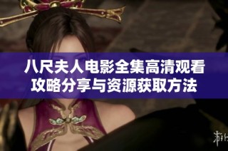 八尺夫人电影全集高清观看攻略分享与资源获取方法