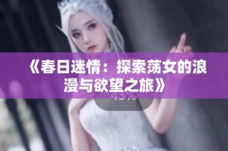 《春日迷情：探索荡女的浪漫与欲望之旅》
