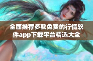 全面推荐多款免费的行情软件app下载平台精选大全