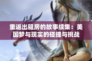 重返出租房的故事续集：美国梦与现实的碰撞与挑战