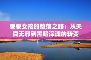 乖乖女孩的堕落之路：从天真无邪到黑暗深渊的转变