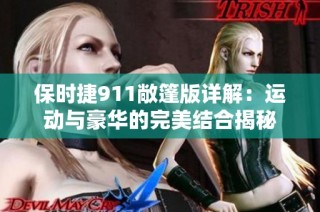保时捷911敞篷版详解：运动与豪华的完美结合揭秘