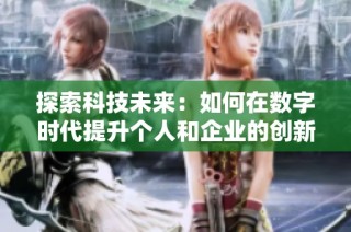 探索科技未来：如何在数字时代提升个人和企业的创新能力
