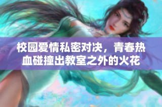 校园爱情私密对决，青春热血碰撞出教室之外的火花