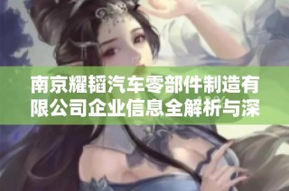 南京耀韬汽车零部件制造有限公司企业信息全解析与深度分析
