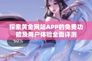 探索黄金网站APP的免费功能及用户体验全面评测