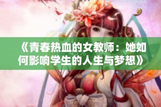 《青春热血的女教师：她如何影响学生的人生与梦想》