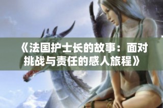 《法国护士长的故事：面对挑战与责任的感人旅程》