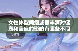 女性体型偏瘦或偏丰满对健康和美感的影响有哪些不同之处呢