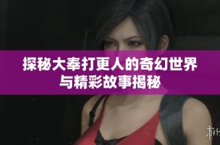 探秘大奉打更人的奇幻世界与精彩故事揭秘
