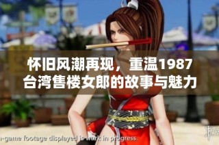 怀旧风潮再现，重温1987台湾售楼女郎的故事与魅力