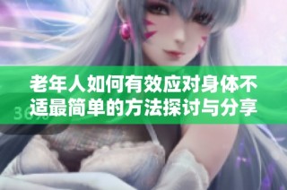 老年人如何有效应对身体不适最简单的方法探讨与分享